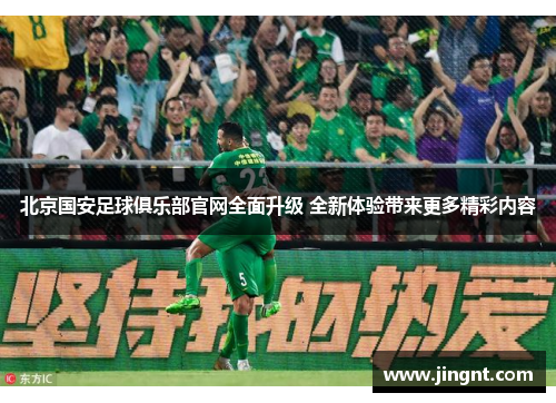 北京国安足球俱乐部官网全面升级 全新体验带来更多精彩内容