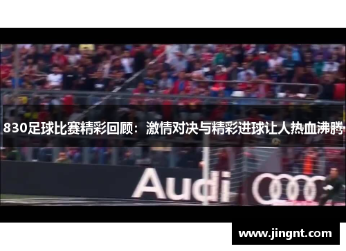 830足球比赛精彩回顾：激情对决与精彩进球让人热血沸腾