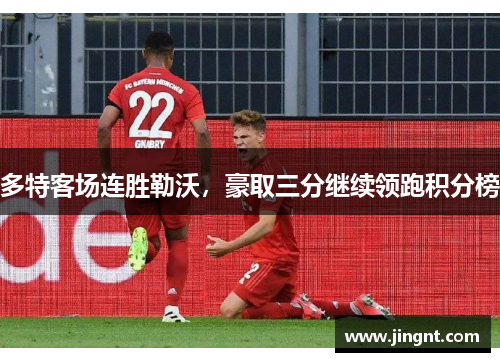 多特客场连胜勒沃，豪取三分继续领跑积分榜